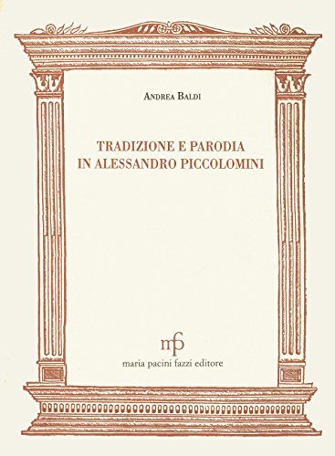 Tradizione e parodia in Alessandro Piccolomini di Andrea Baldi edito da Pacini Fazzi