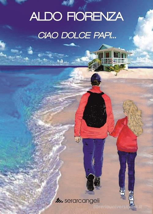 Ciao dolce papi... di Aldo Fiorenza edito da Serarcangeli