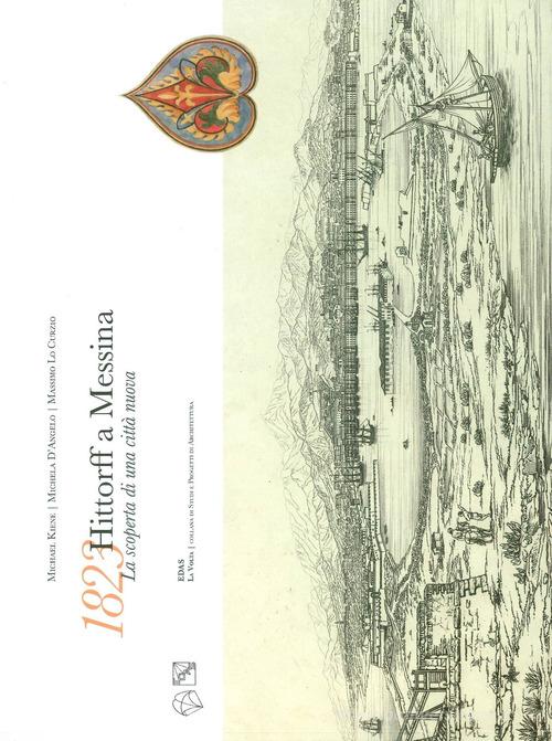 1823 Hittorff a Messina. La scoperta di una città nuova di Michael Kiene, Michela D'Angelo, Massimo Lo Curzio edito da EDAS