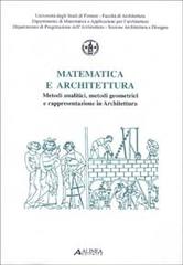 Matematica e architettura. Metodi analitici, metodi geometrici e rappresentazioni in architettura edito da Alinea