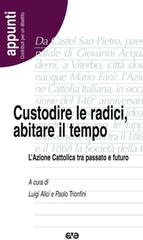 Custodire le radici, abitare il tempo. L'Azione Cattolica tra passato e futuro edito da AVE