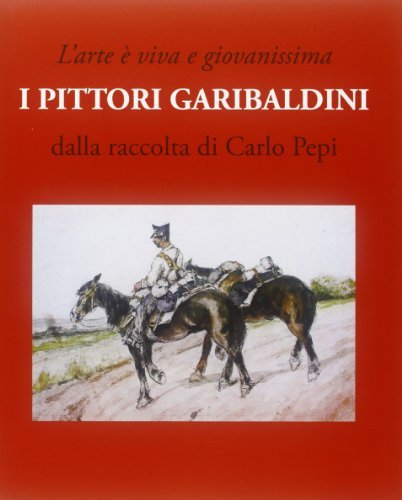 L' arte è viva e giovanissima. I pittori garibaldini. Dalla raccolta di Carlo Pepi edito da Bandecchi & Vivaldi