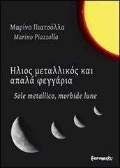 Sole metallico, morbide lune di Marino Piazzolla edito da Fermenti