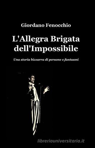 L' allegra brigata dell'impossibile di Giordano Fenocchio edito da ilmiolibro self publishing