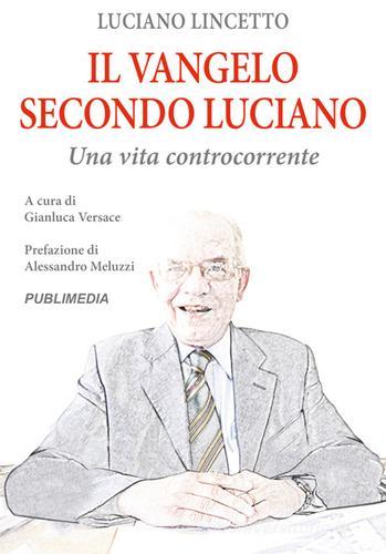 Il vangelo secondo Luciano di Luciano Lincetto edito da Publimedia