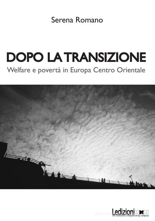 Dopo la transizione. Welfare e povertà in Europa centro orientale di Serena Romano edito da Ledizioni
