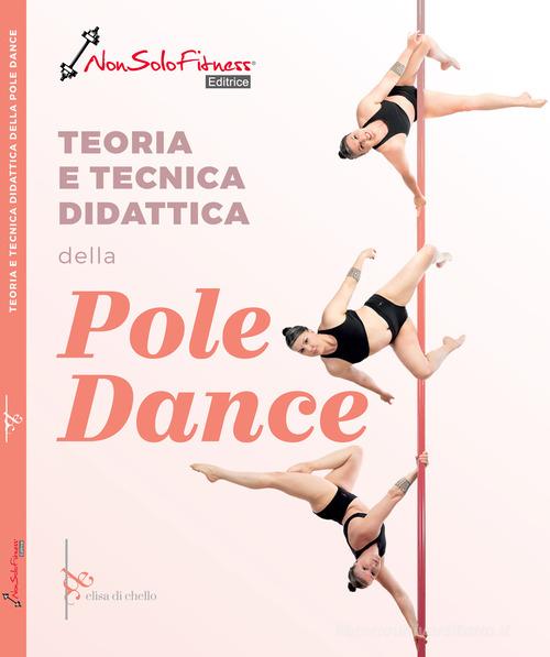 Teoria tecnica e didattica della pole dance di Elisa Di Chello edito da Nonsolofitness