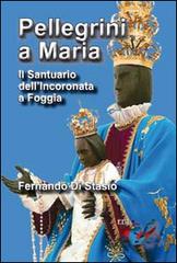 Pellegrini a Maria. Il santuario dell'Incoronata a Foggia di Fernando Di Stasio edito da Editrice Domenicana Italiana
