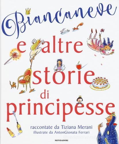 Biancaneve e altre storie di principesse di Tiziana Merani, Antongionata Ferrari edito da Mondadori