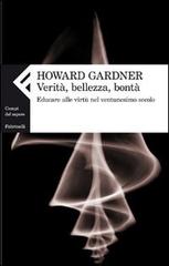 Verità, bellezza, bontà. Educare alle virtù nel ventunesimo secolo di Howard Gardner edito da Feltrinelli