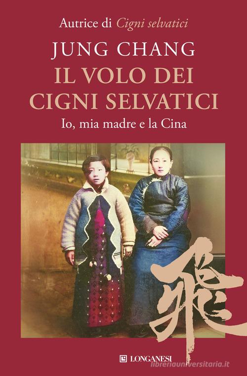 Il volo dei cigni selvatici. Io, mia madre e la Cina di Jung Chang edito da Longanesi