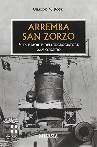 Arremba San Zorzo. Vita e morte dell'incrociatore San Giorgio di Ubaldo V. Rossi edito da Ugo Mursia Editore