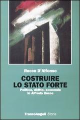 Costruire lo Stato forte. Politica, diritto, economia in Alfredo Rocco di Rocco D'Alfonso edito da Franco Angeli