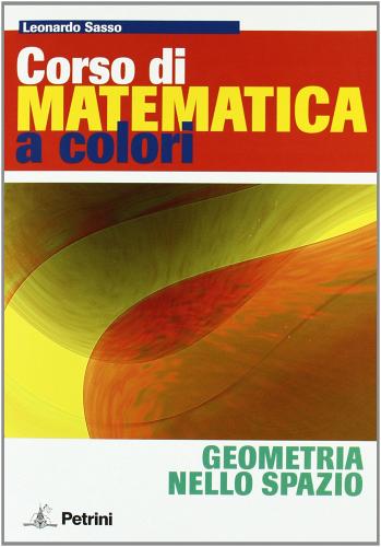 Matematica a colori. Geometria nello spazio. Materiali per il docente. Per il Liceo classico di Leonardo Sasso edito da Petrini