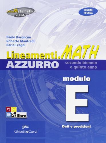 Lineamenti.math azzurro. Ediz. riforma. Modulo E: Dati e previsioni. Per le Scuole superiori. Con espansione online di Nella Dodero, Ilaria Fragni, Roberto Manfredi edito da Ghisetti e Corvi