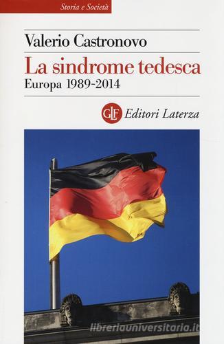 La sindrome tedesca. Europa 1989-2014 di Valerio Castronovo edito da Laterza