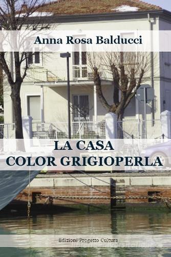 La casa color grigioperla di A. Rosa Balducci edito da Progetto Cultura