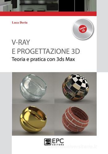 V-Ray e progettazione 3D. Teoria e pratica con 3ds Max. Con CD-ROM di Luca Deriu edito da EPC