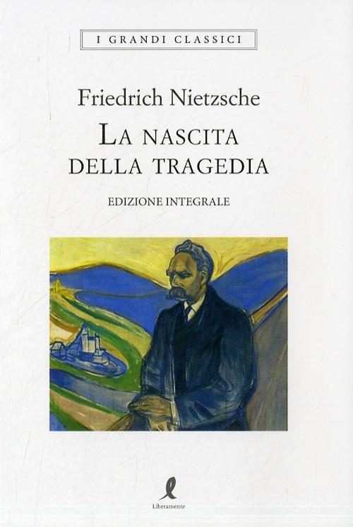 La nascita della tragedia. Ediz. integrale di Friedrich Nietzsche edito da Liberamente