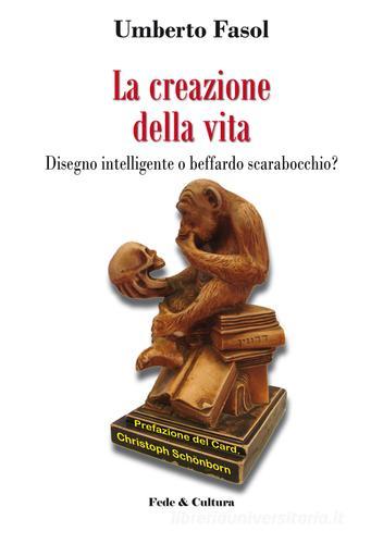 La creazione della vita. Disegno intelligente o beffardo scarabocchio? di Umberto Fasol, Christoph Schönborn edito da Fede & Cultura