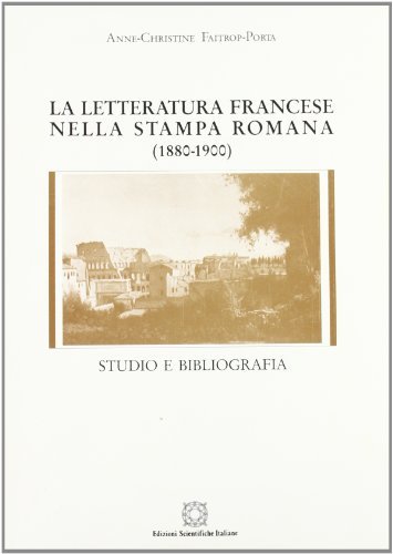 La letteratura francese nella stampa romana (1880-1900) di Anne-Christine Faitrop Porta edito da Edizioni Scientifiche Italiane