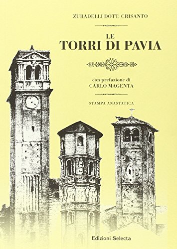 Le torri di Pavia (rist. anastatica) di Crisanto Zurardelli edito da Edizioni Selecta