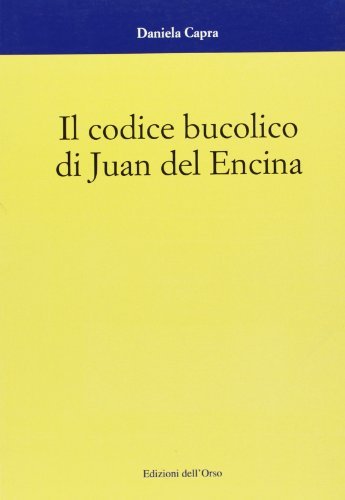 Il codice bucolico di Juan del Encina di Daniela Capra edito da Edizioni dell'Orso