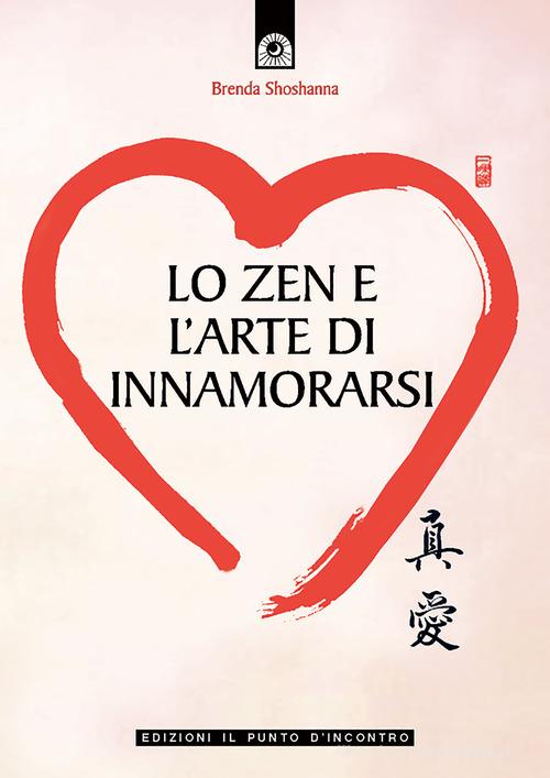 Lo zen e l'arte di innamorarsi di Brenda Shoshanna edito da Edizioni Il Punto d'Incontro