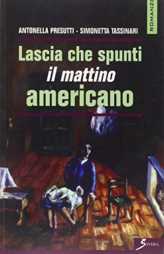 Lascia che spunti il mattino americano di Antonella Presutti, Simonetta Tassinari edito da Sovera Edizioni