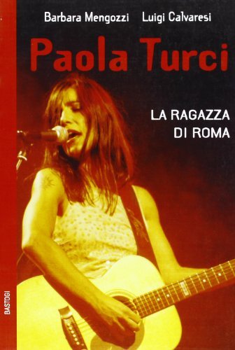 Paola Turci. La ragazza di Roma di Barbara Mengozzi, Luigi Calvaresi edito da BastogiLibri