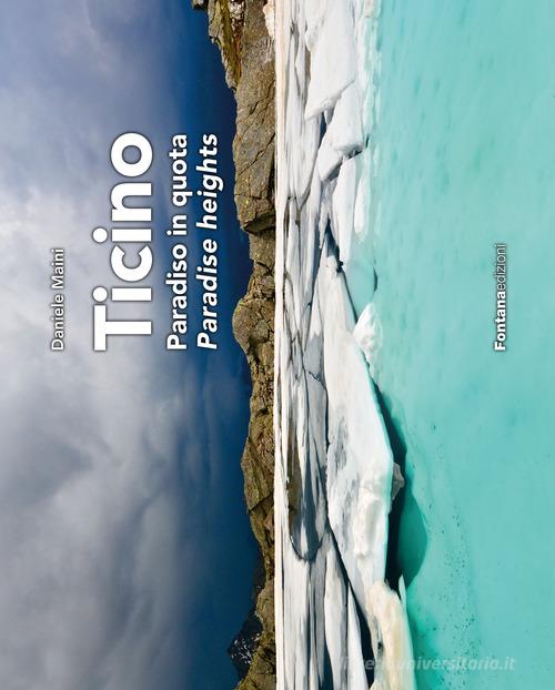 Ticino. Paradiso in quota-Paradise heights di Daniele Maini edito da Fontana Edizioni