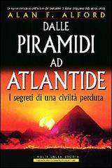 Dalle piramidi ad Atlantide. I segreti di una civiltà perduta di Alan F. Alford edito da Newton Compton