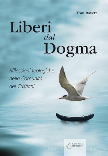 Liberi dal dogma. Riflessioni teologiche nella Comunità dei Cristiani di Tom Ravetz edito da Novalis