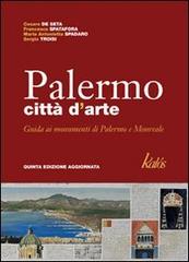 Palermo città d'arte. Guida illustrata ai monumenti di Palermo e Monreale di Cesare De Seta, M. Antonietta Spadaro, Francesca Spatafora edito da Kalós