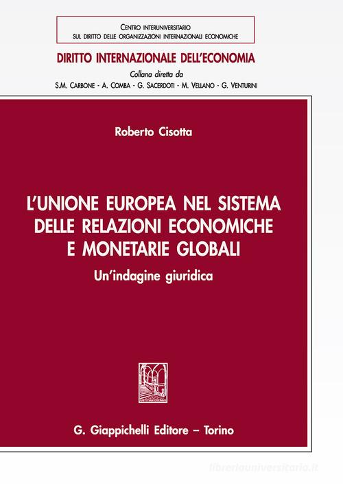 L' Unione europea nel sistema delle relazioni economiche e monetarie globali. Un'indagine giuridica di Roberto Cisotta edito da Giappichelli