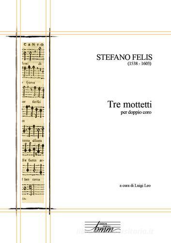 Tre mottetti per doppio coro di Stefano Felis edito da Youcanprint