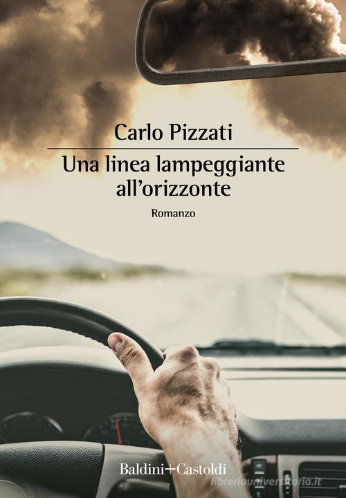 Una linea lampeggiante all'orizzonte di Carlo Pizzati edito da Baldini + Castoldi