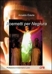 Poemetti per Negrura di Arnaldo Éderle edito da Edizioni CFR