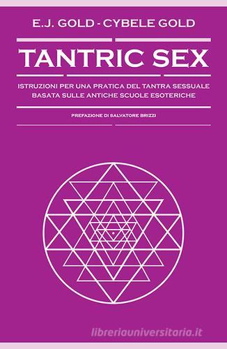 Tantric sex. Istruzioni per una pratica del tantra sessuale basato sulle antiche scuole esoteriche di E. J. Gold, Cybele Gold edito da Spazio Interiore