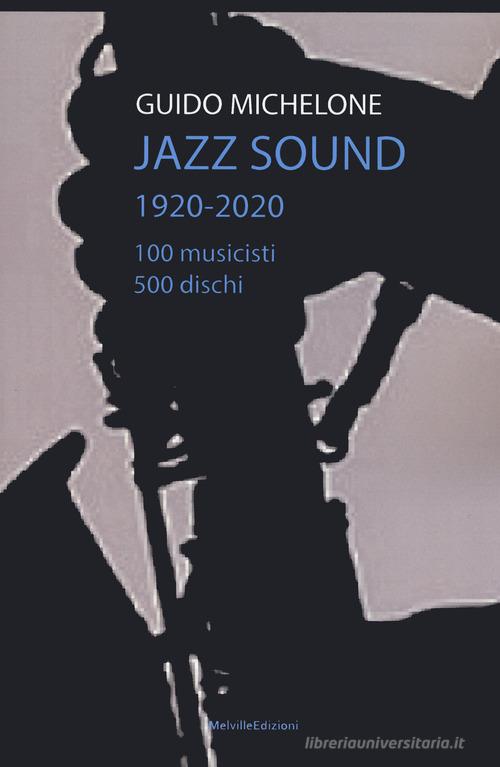 Jazz sound. 1920-2020. 100 musicisti 500 dischi di Guido Michelone edito da Melville Edizioni