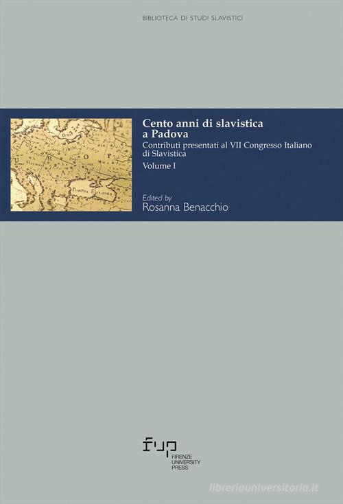 Cento anni di slavistica a Padova. Contributi presentati al 7º Congresso italiano di slavistica vol. 1 edito da Firenze University Press