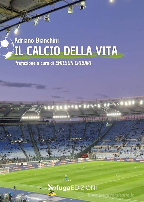 Il calcio della vita di Adriano Bianchini edito da Infuga Edizioni