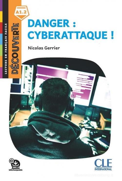 Danger: cyberattaque! Lecture découverte. Niveau A1.2. Con File audio per il download di Nicolas Gerrier edito da CLE International
