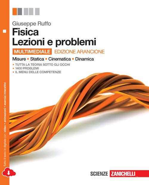 Fisica. Lezioni e problemi. Misure, statica, cinematica, dinamica. Ediz. arancione. Per le Scuole superiori. Con e-book. Con espansione online di Giuseppe Ruffo edito da Zanichelli