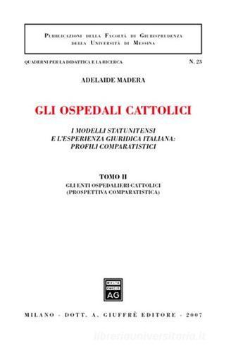 Gli ospedali cattolici. I modelli statunitensi e l'esperienza giuridica italiana: profili comparatistici vol.2 edito da Giuffrè