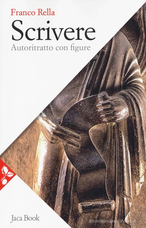 Scrivere. Autoritratto con figure di Franco Rella edito da Jaca Book