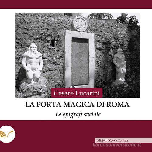 La porta magica di Roma. Le epigrafi svelate di Cesare Lucarini edito da Nuova Cultura
