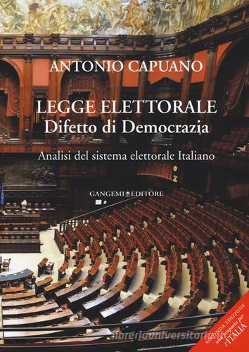 Legge elettorale. Difetto di democrazia. Analisi del sistema elettorale italiano di Antonio Capuano edito da Gangemi Editore