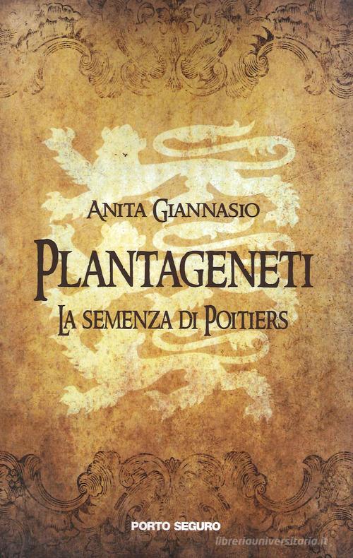 Plantageneti. La semenza di Poitiers di Anita Giannasio edito da Porto Seguro