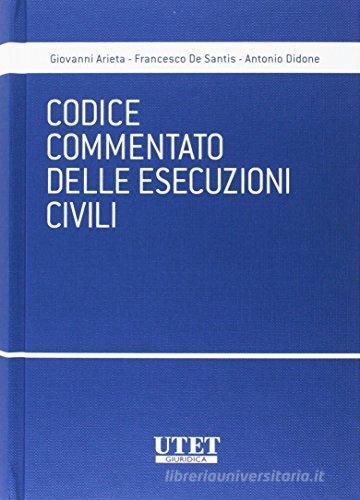 Codice commentato delle esecuzioni civili di Giovanni Arieta, Francesco De Santis, Antonio Didone edito da Utet Giuridica